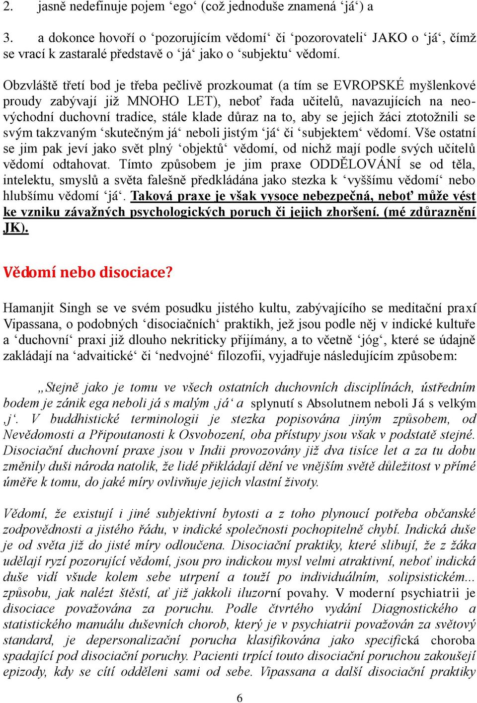 to, aby se jejich žáci ztotožnili se svým takzvaným skutečným já neboli jistým já či subjektem vědomí.