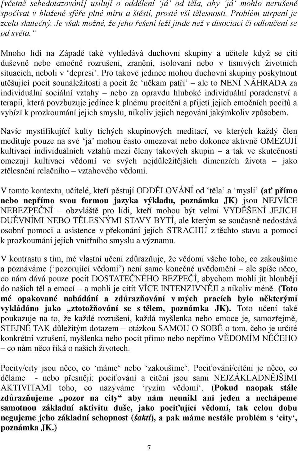 Mnoho lidí na Západě také vyhledává duchovní skupiny a učitele když se cítí duševně nebo emočně rozrušení, zranění, isolovaní nebo v tísnivých životních situacích, neboli v depresi.