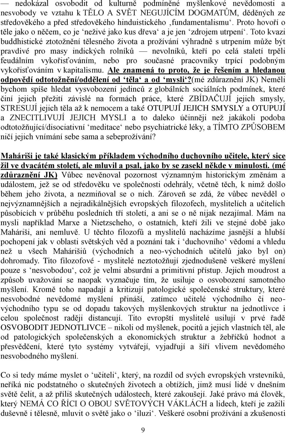 Toto kvazi buddhistické ztotožnění tělesného života a prožívání výhradně s utrpením může být pravdivé pro masy indických rolníků nevolníků, kteří po celá staletí trpěli feudálním vykořisťováním, nebo