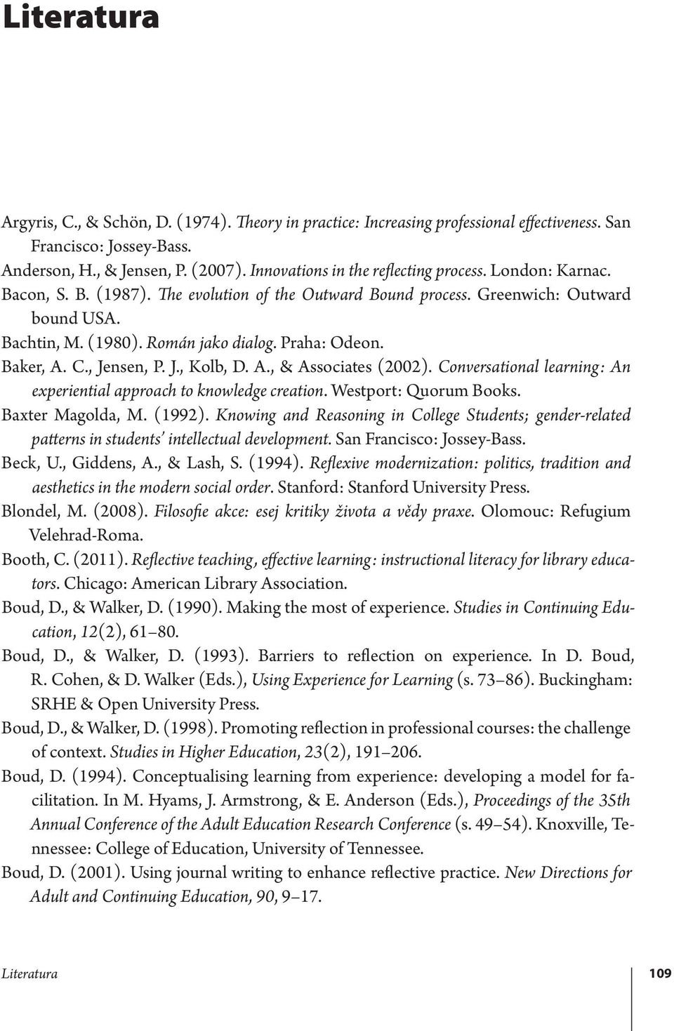 Praha: Odeon. Baker, A. C., Jensen, P. J., Kolb, D. A., & Associates (2002). Conversational learning: An experiential approach to knowledge creation. Westport: Quorum Books. Baxter Magolda, M. (1992).