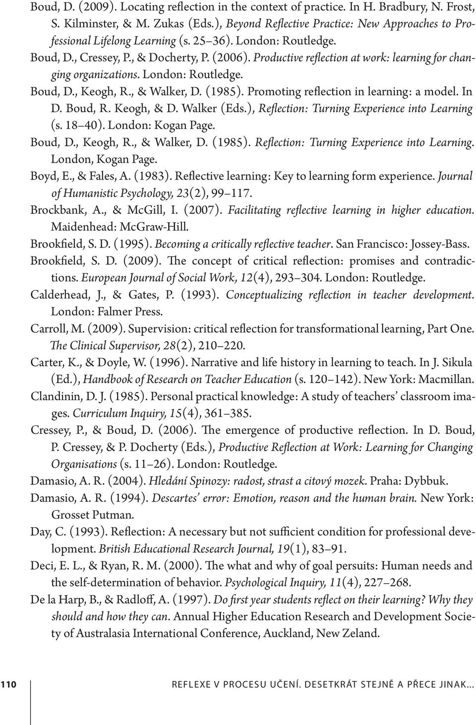 Productive reflection at work: learning for changing organizations. London: Routledge. Boud, D., Keogh, R., & Walker, D. (1985). Promoting reflection in learning: a model. In D. Boud, R. Keogh, & D.