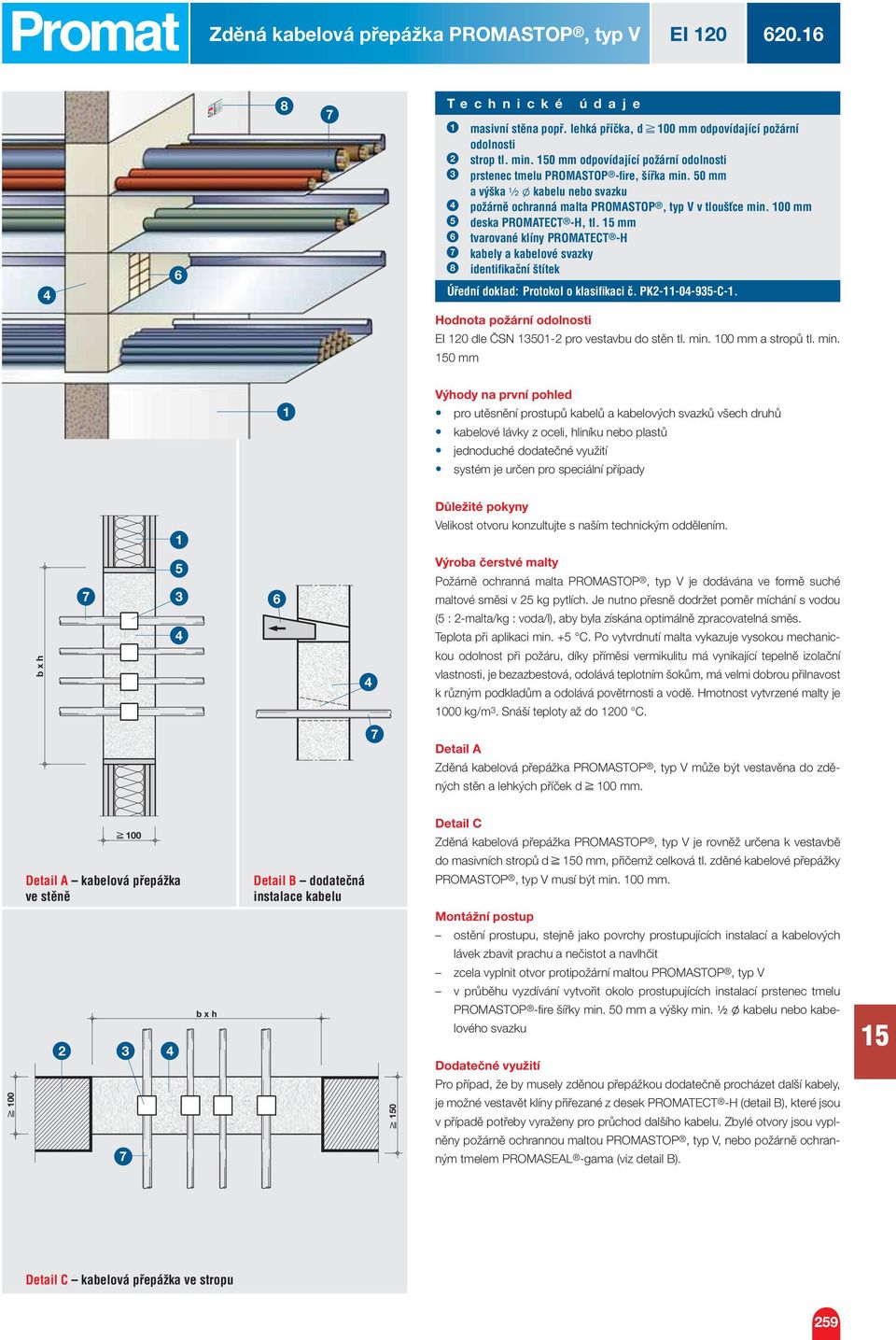 mm tvarované klíny PROMATECT -H 7 kabely a kabelové svazky 8 identifi kační štítek Úřední doklad: Protokol o klasifi kaci č. PK--0-9-C-. EI 0 dle ČSN 0- pro vestavbu do stěn tl. min.