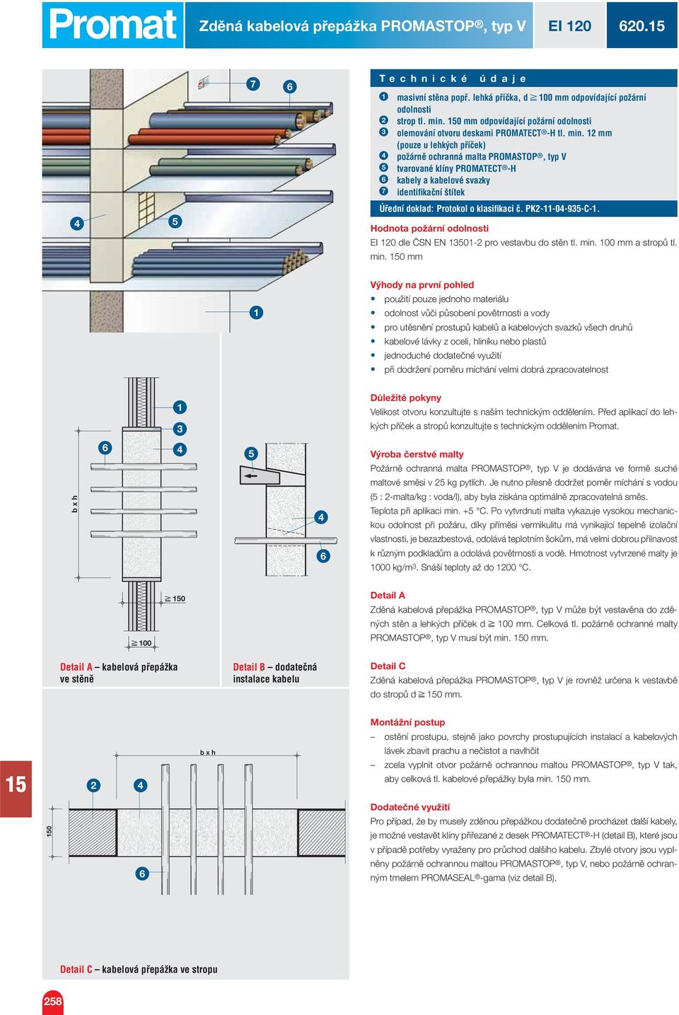 mm (pouze u lehkých příček) požárně ochranná malta PROMASTOP, typ V tvarované klíny PROMATECT -H kabely a kabelové svazky 7 identifi kační štítek Úřední doklad: Protokol o klasifi kaci č. PK--0-9-C-.