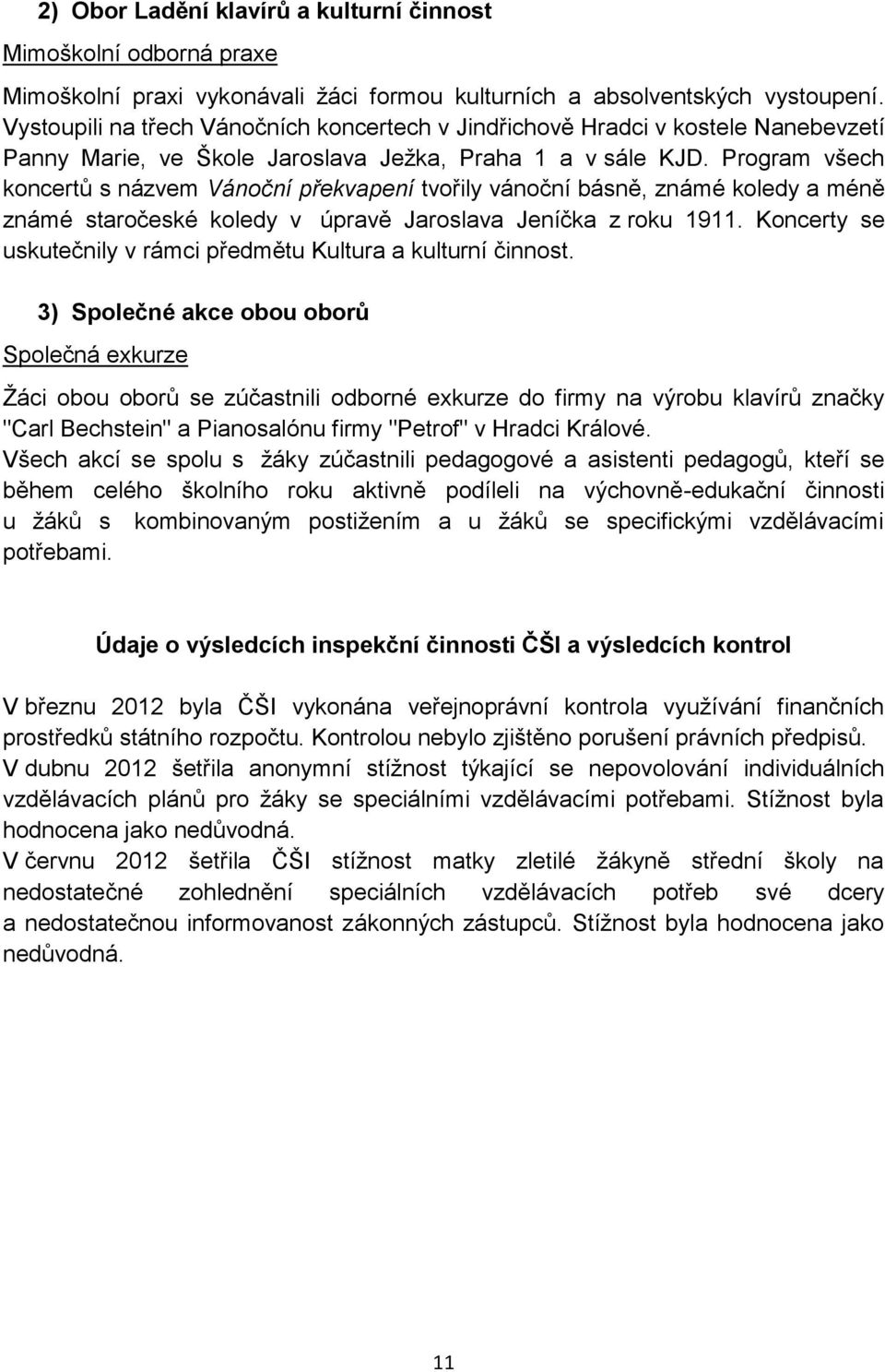 Program všech koncertů s názvem Vánoční překvapení tvořily vánoční básně, známé koledy a méně známé staročeské koledy v úpravě Jaroslava Jeníčka z roku 1911.