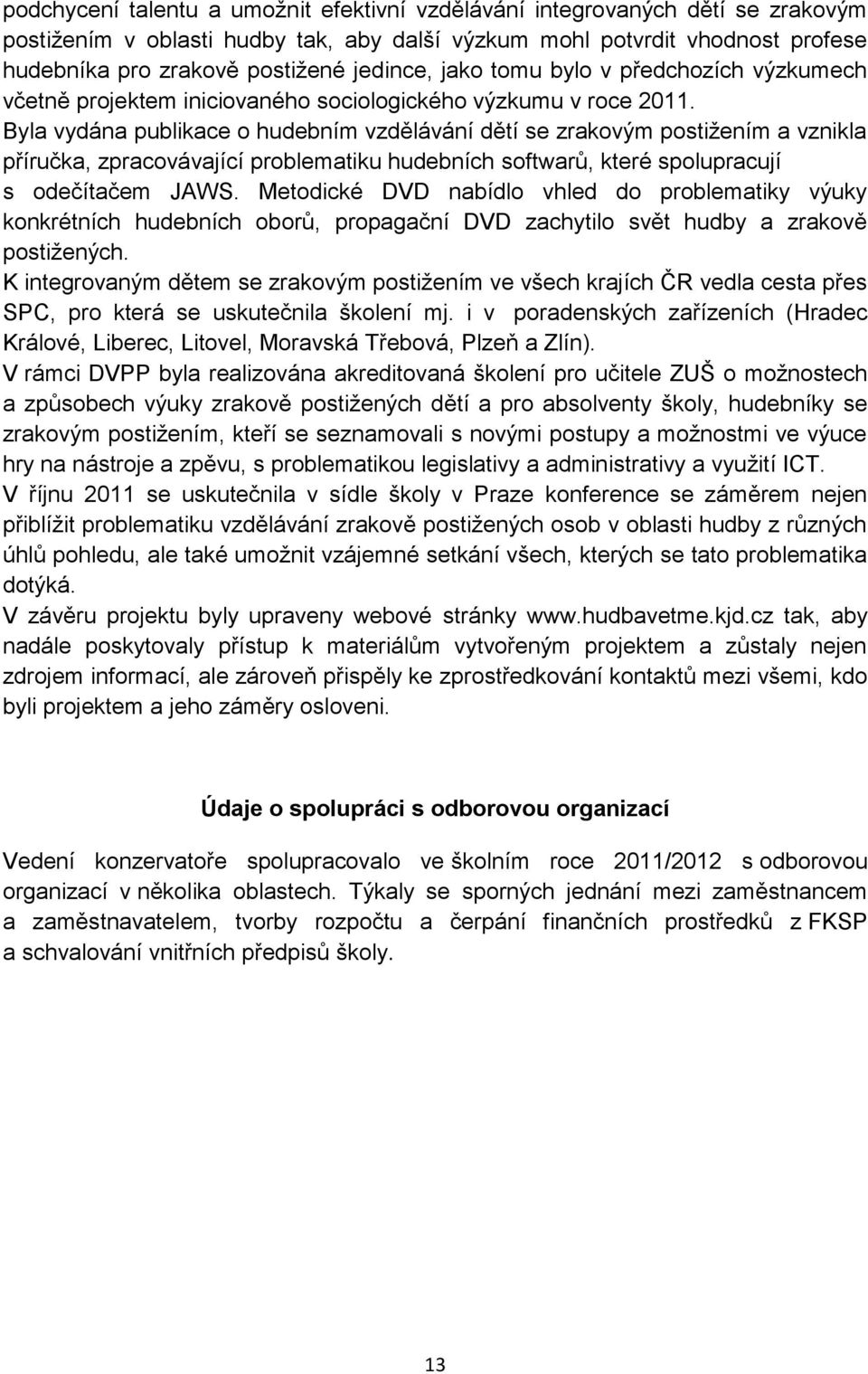 Byla vydána publikace o hudebním vzdělávání dětí se zrakovým postižením a vznikla příručka, zpracovávající problematiku hudebních softwarů, které spolupracují s odečítačem JAWS.