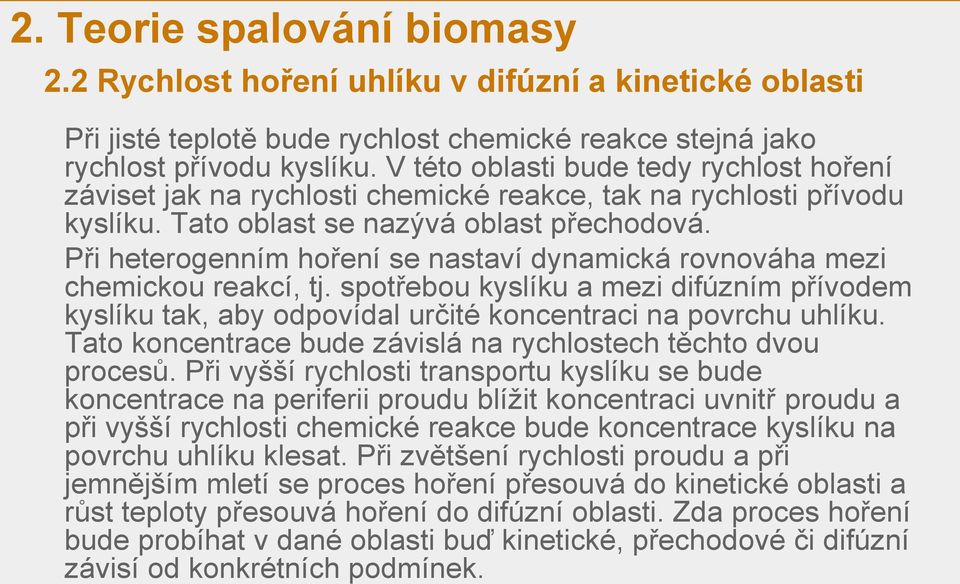 Při heterogenním hoření se nastaví dynamická rovnováha mezi chemickou reakcí, tj. spotřebou kyslíku a mezi difúzním přívodem kyslíku tak, aby odpovídal určité koncentraci na povrchu uhlíku.