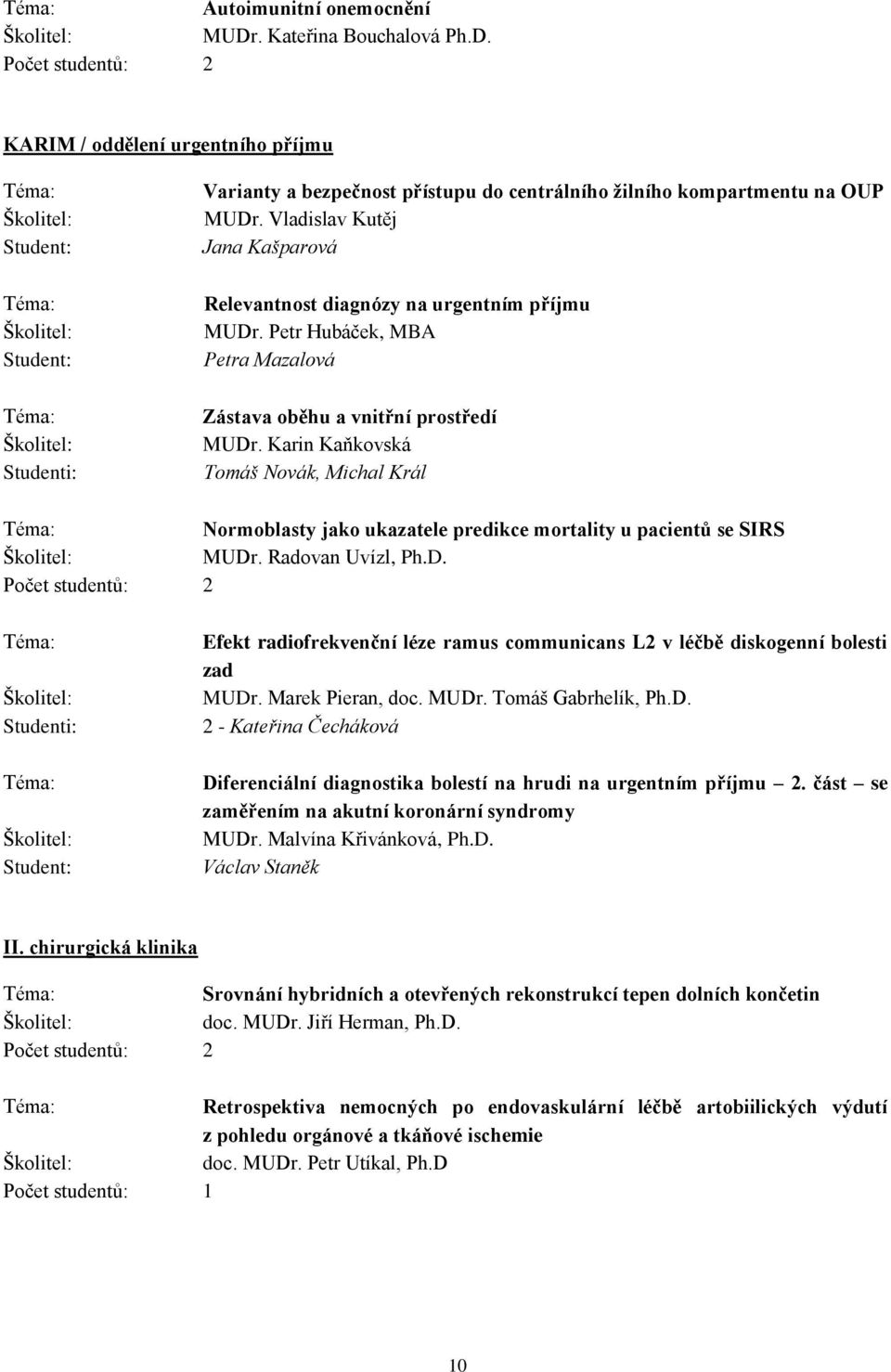 Karin Kaňkovská Tomáš Novák, Michal Král Normoblasty jako ukazatele predikce mortality u pacientů se SIRS MUDr. Radovan Uvízl, Ph.D. Efekt radiofrekvenční léze ramus communicans L v léčbě diskogenní bolesti zad MUDr.