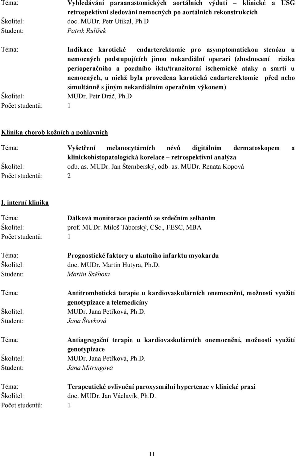 ischemické ataky a smrti u nemocných, u nichž byla provedena karotická endarterektomie před nebo simultánně s jiným nekardiálním operačním výkonem) MUDr. Petr Dráč, Ph.