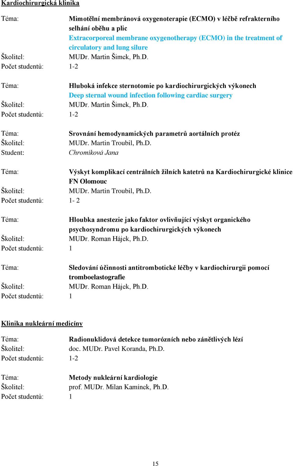 Martin Troubil, Ph.D. Chromíková Jana Výskyt komplikací centrálních žilních katetrů na Kardiochirurgické klinice FN Olomouc MUDr. Martin Troubil, Ph.D. - Hloubka anestezie jako faktor ovlivňující výskyt organického psychosyndromu po kardiochirurgických výkonech MUDr.