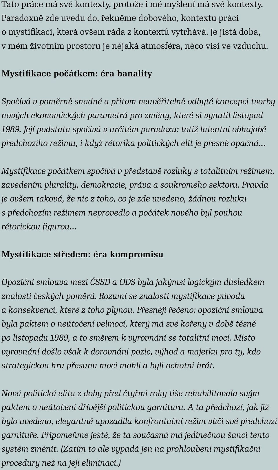 Mystifikace počátkem: éra banality Spočívá v poměrně snadné a přitom neuvěřitelně odbyté koncepci tvorby nových ekonomických parametrů pro změny, které si vynutil listopad 1989.