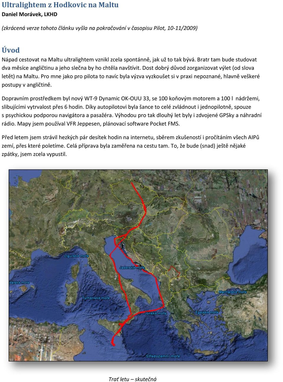 Pro mne jako pro pilota to navíc byla výzva vyzkoušet si v praxi nepoznané, hlavně veškeré postupy v angličtině.