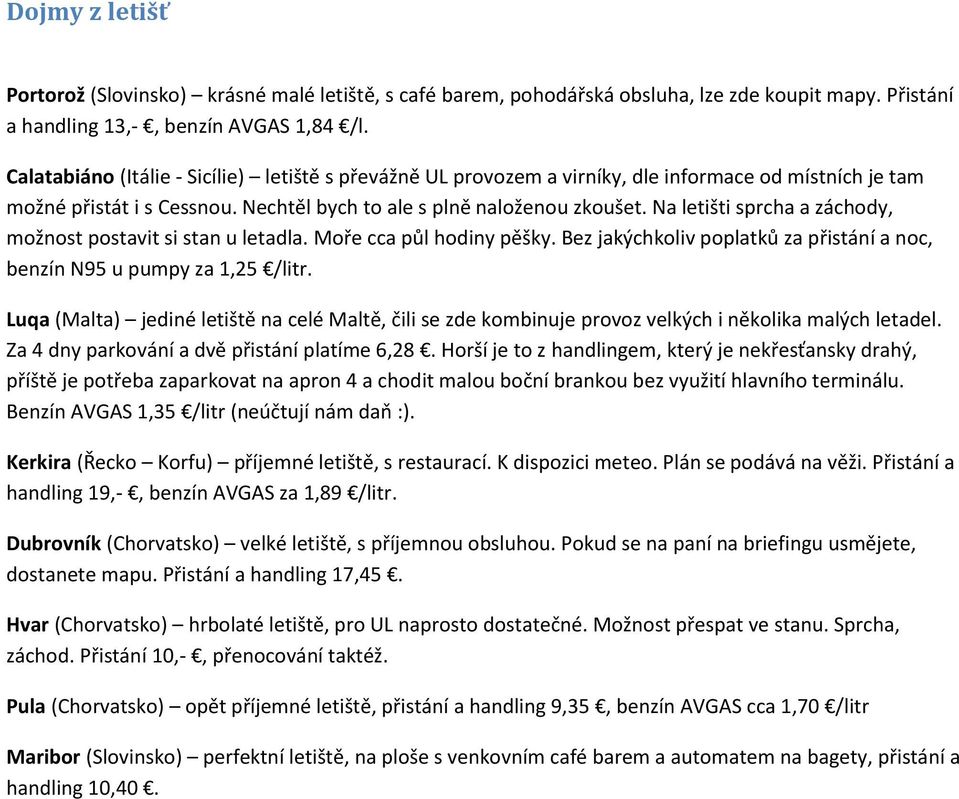 Na letišti sprcha a záchody, možnost postavit si stan u letadla. Moře cca půl hodiny pěšky. Bez jakýchkoliv poplatků za přistání a noc, benzín N95 u pumpy za 1,25 /litr.