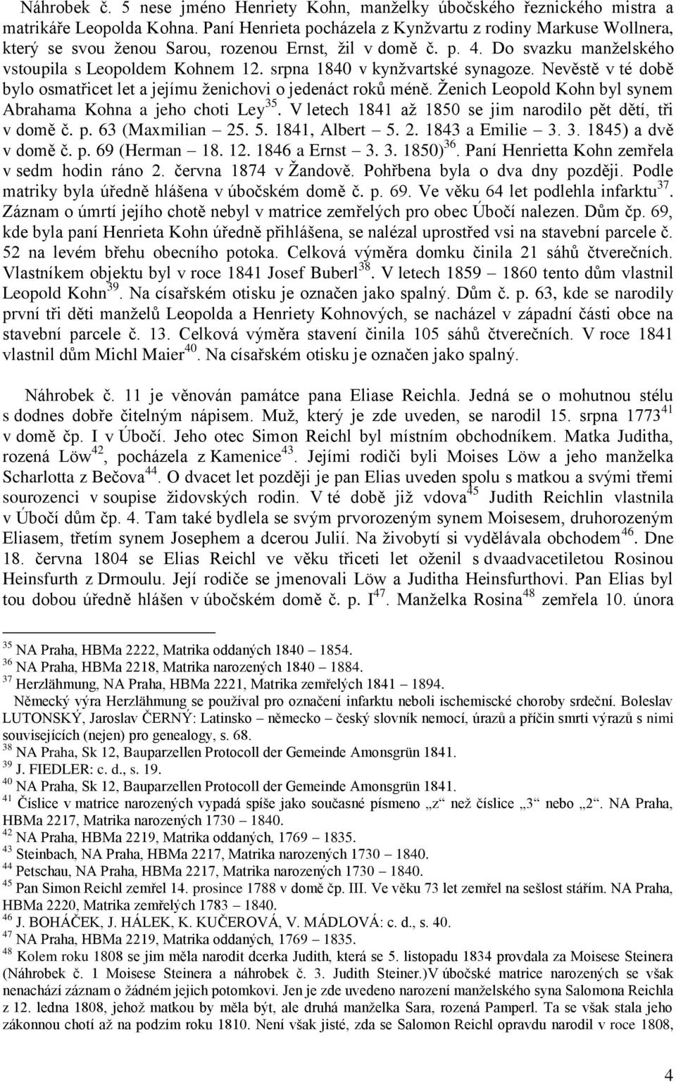 srpna 1840 v kynžvartské synagoze. Nevěstě v té době bylo osmatřicet let a jejímu ženichovi o jedenáct roků méně. Ženich Leopold Kohn byl synem Abrahama Kohna a jeho choti Ley 35.