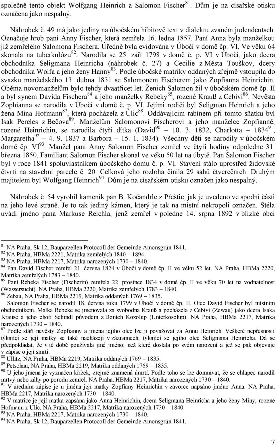 Ve věku 64 skonala na tuberkulózu 82. Narodila se 25. září 1798 v domě č. p. VI v Úbočí, jako dcera obchodníka Seligmana Heinricha (náhrobek č.