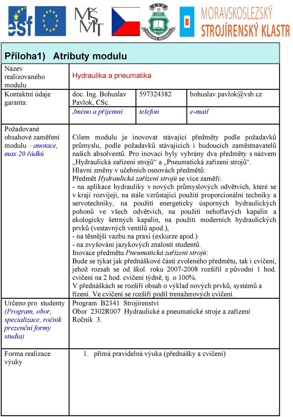 modulu je inovovat stávající předměty podle požadavků průmyslu, podle požadavků stávajících i budoucích zaměstnavatelů našich absolventů.