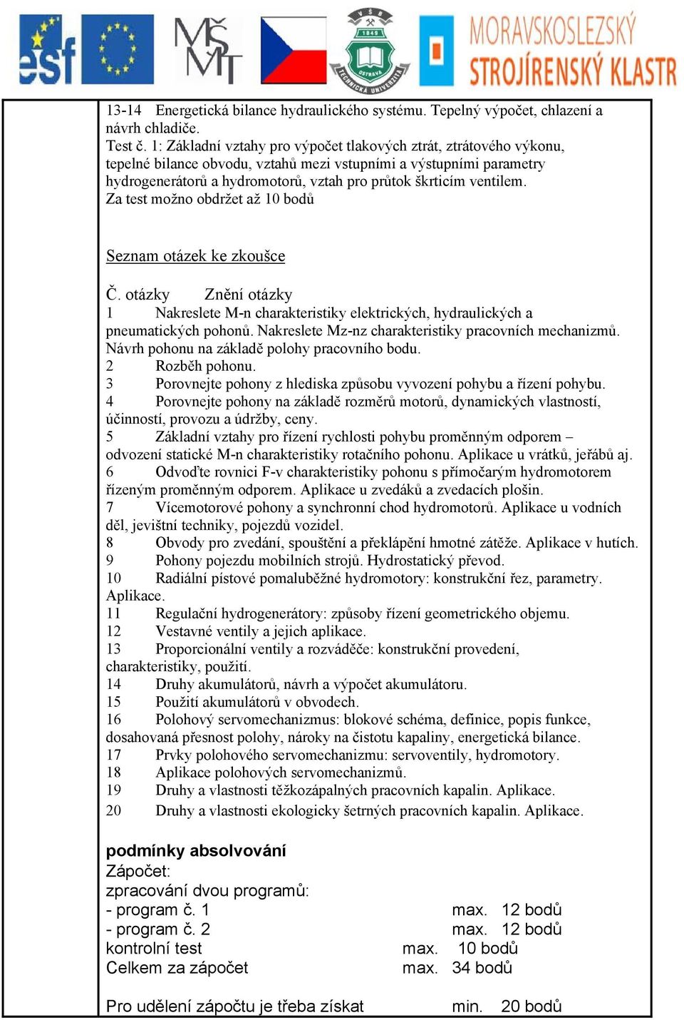 ventilem. Za test možno obdržet až 10 bodů Seznam otázek ke zkoušce Č. otázky Znění otázky 1 Nakreslete M-n charakteristiky elektrických, hydraulických a pneumatických pohonů.