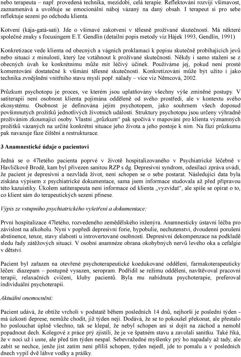 Gendlin (detailní popis metody viz Hájek 1993, Gendlin, 1991) Konkretizace vede klienta od obecných a vágních proklamací k popisu skutečně probíhajících jevů nebo situací z minulosti, který lze