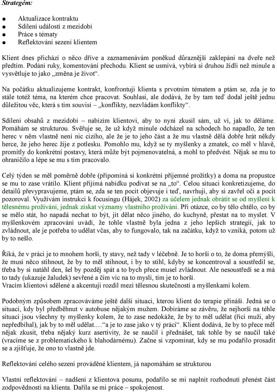 Na počátku aktualizujeme kontrakt, konfrontuji klienta s prvotním tématem a ptám se, zda je to stále totéž téma, na kterém chce pracovat.