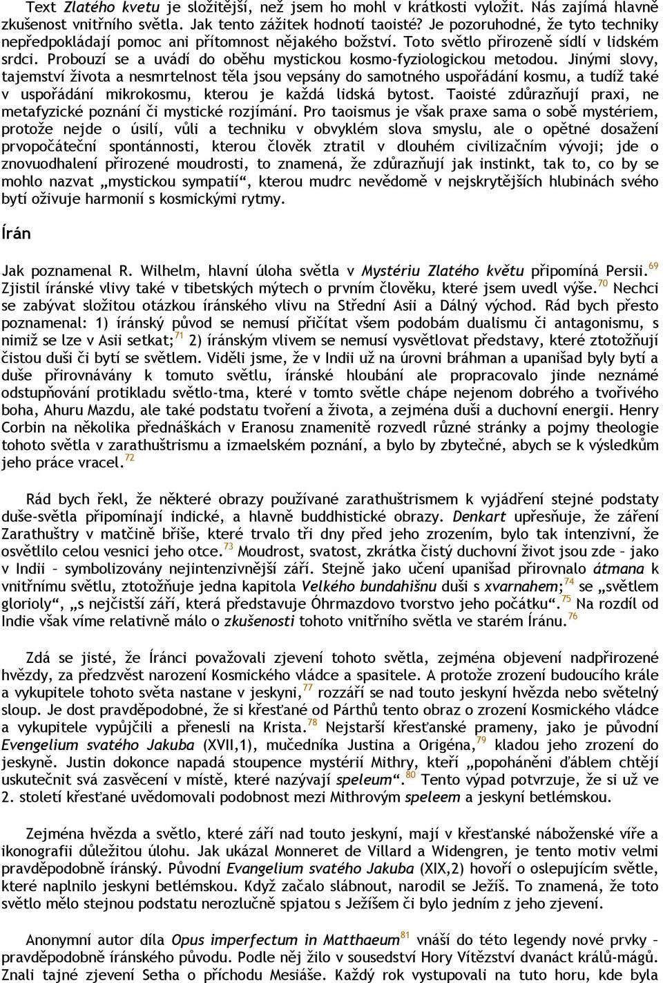 Jinými slovy, tajemství života a nesmrtelnost těla jsou vepsány do samotného uspořádání kosmu, a tudíž také v uspořádání mikrokosmu, kterou je každá lidská bytost.