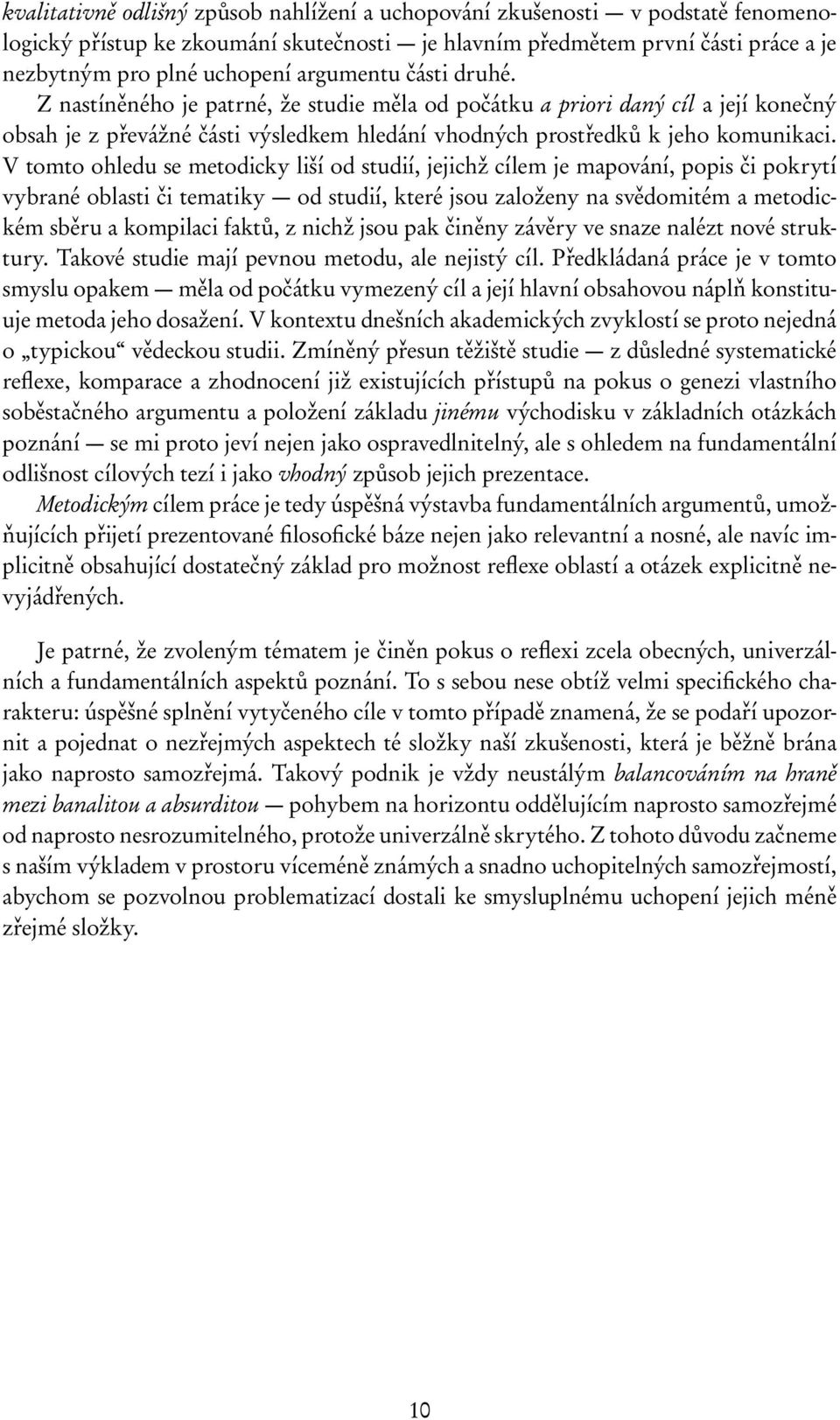 V tomto ohledu se metodicky liší od studií, jejichž cílem je mapování, popis či pokrytí vybrané oblasti či tematiky od studií, které jsou založeny na svědomitém a metodickém sběru a kompilaci faktů,