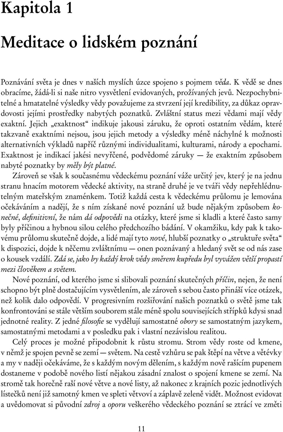 Jejich exaktnost indikuje jakousi záruku, že oproti ostatním vědám, které takzvaně exaktními nejsou, jsou jejich metody a výsledky méně náchylné k možnosti alternativních výkladů napříč různými