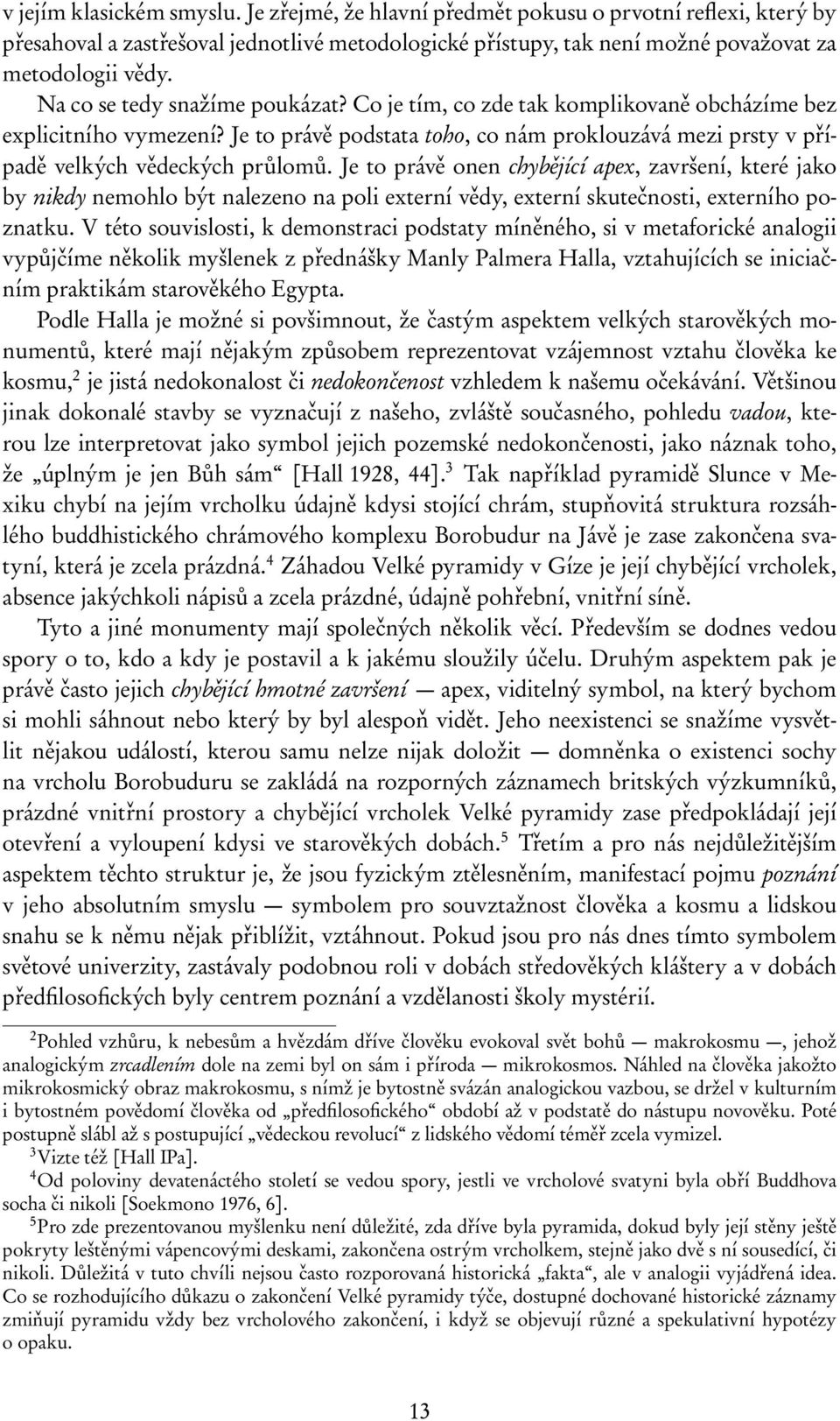 Je to právě onen chybějící apex, završení, které jako by nikdy nemohlo být nalezeno na poli externí vědy, externí skutečnosti, externího poznatku.