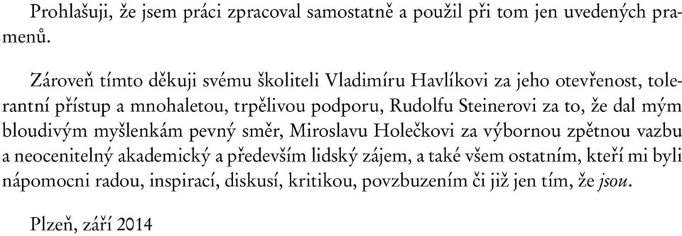 Rudolfu Steinerovi za to, že dal mým bloudivým myšlenkám pevný směr, Miroslavu Holečkovi za výbornou zpětnou vazbu a neocenitelný