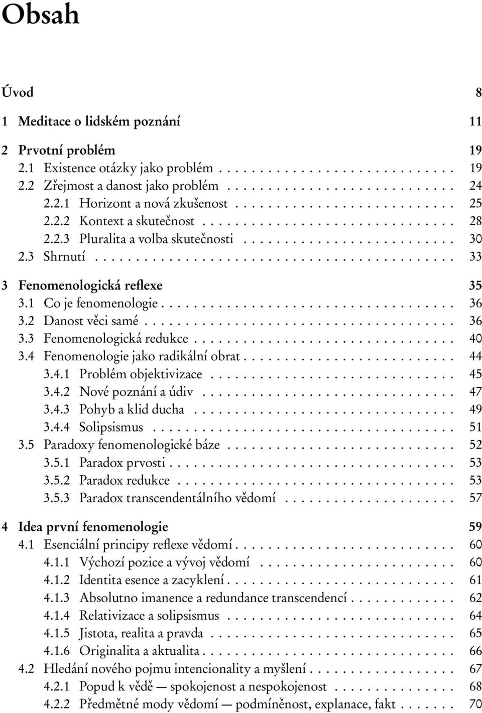 ........................................... 33 3 Fenomenologická reflexe 35 3.1 Co je fenomenologie.................................... 36 3.2 Danost věci samé...................................... 36 3.3 Fenomenologická redukce.