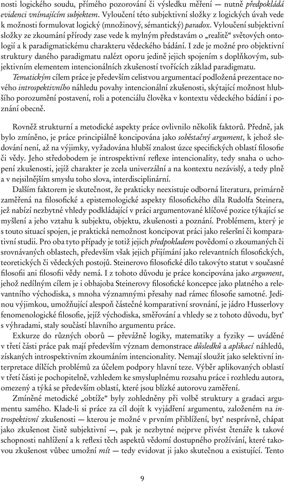 Vyloučení subjektivní složky ze zkoumání přírody zase vede k mylným představám o realitě světových ontologií a k paradigmatickému charakteru vědeckého bádání.