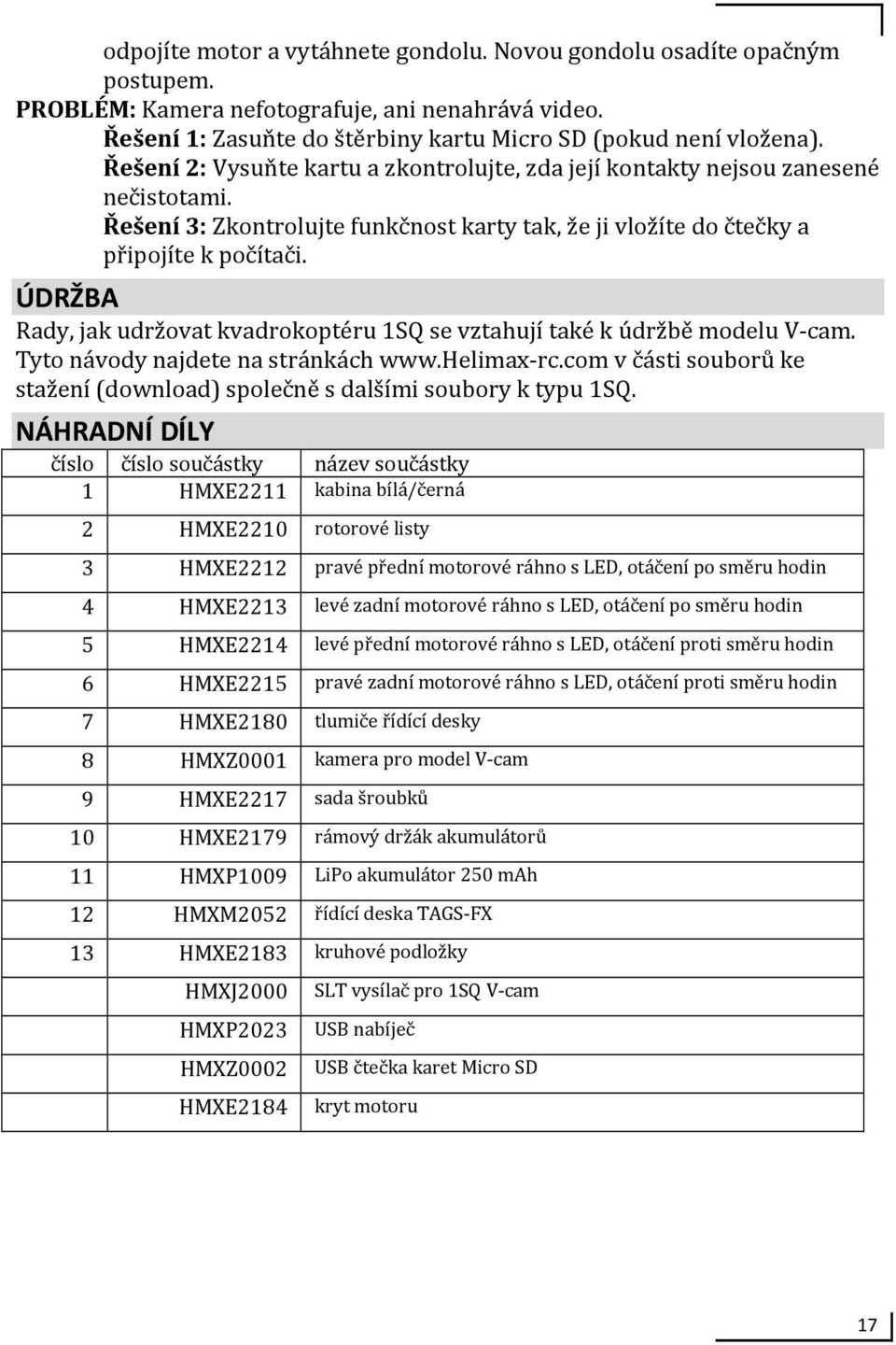 ÚDRŽBA Rady, jak udržovat kvadrokoptéru 1SQ se vztahují také k údržbě modelu V-cam. Tyto návody najdete na stránkách www.helimax-rc.
