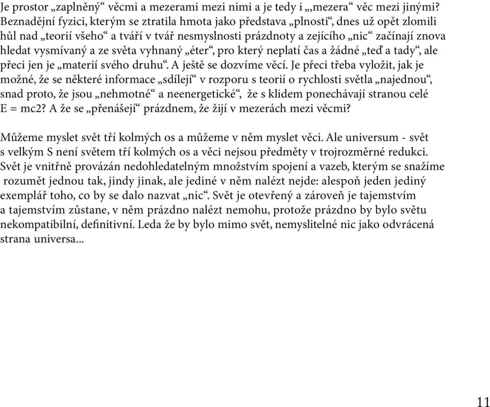 světa vyhnaný éter, pro který neplatí čas a žádné teď a tady, ale přeci jen je materií svého druhu. A ještě se dozvíme věcí.