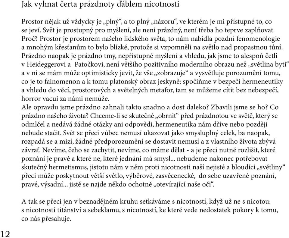 Prostor je prostorem našeho lidského světa, to nám nabídla pozdní fenomenologie a mnohým křesťanům to bylo blízké, protože si vzpomněli na světlo nad propastnou tůní.