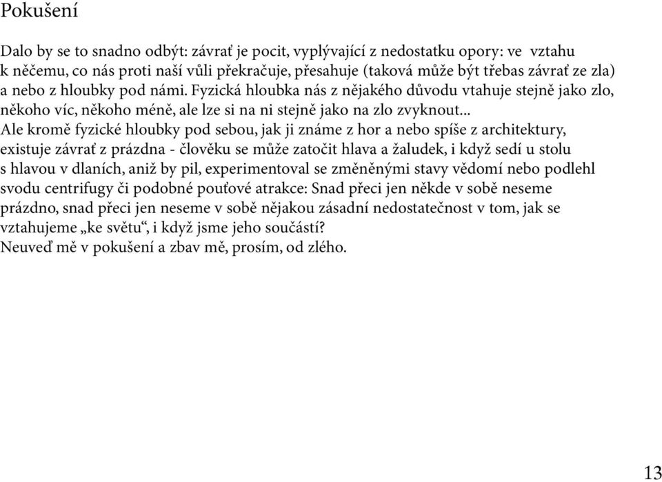 .. Ale kromě fyzické hloubky pod sebou, jak ji známe z hor a nebo spíše z architektury, existuje závrať z prázdna - člověku se může zatočit hlava a žaludek, i když sedí u stolu s hlavou v dlaních,