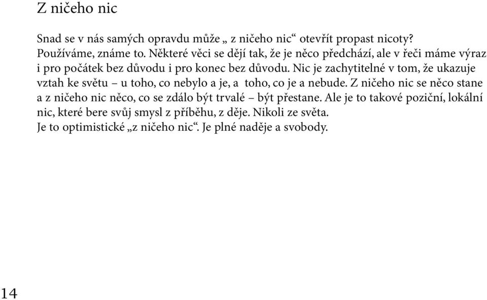 Nic je zachytitelné v tom, že ukazuje vztah ke světu u toho, co nebylo a je, a toho, co je a nebude.