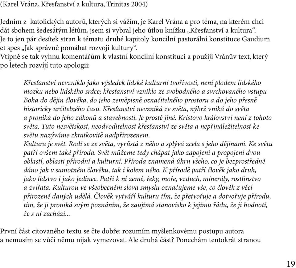 Vtipně se tak vyhnu komentářům k vlastní koncilní konstituci a použiji Vránův text, který po letech rozvíjí tuto apologii: Křesťanství nevzniklo jako výsledek lidské kulturní tvořivosti, není plodem