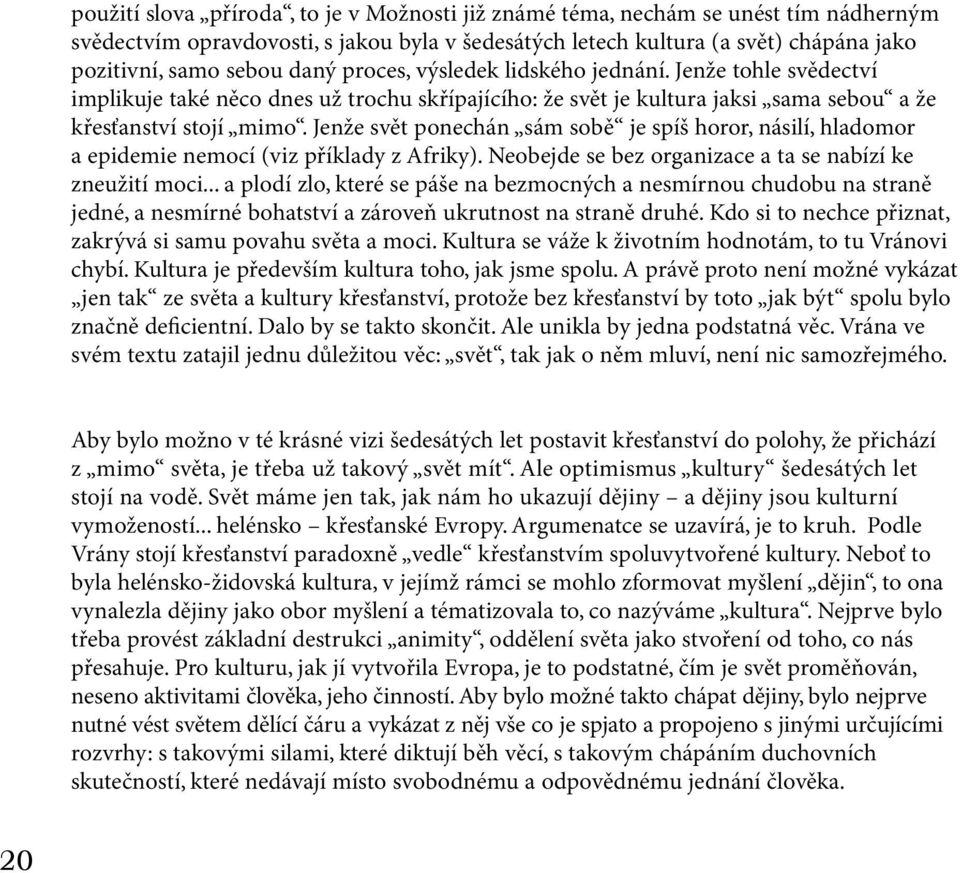 Jenže svět ponechán sám sobě je spíš horor, násilí, hladomor a epidemie nemocí (viz příklady z Afriky). Neobejde se bez organizace a ta se nabízí ke zneužití moci.