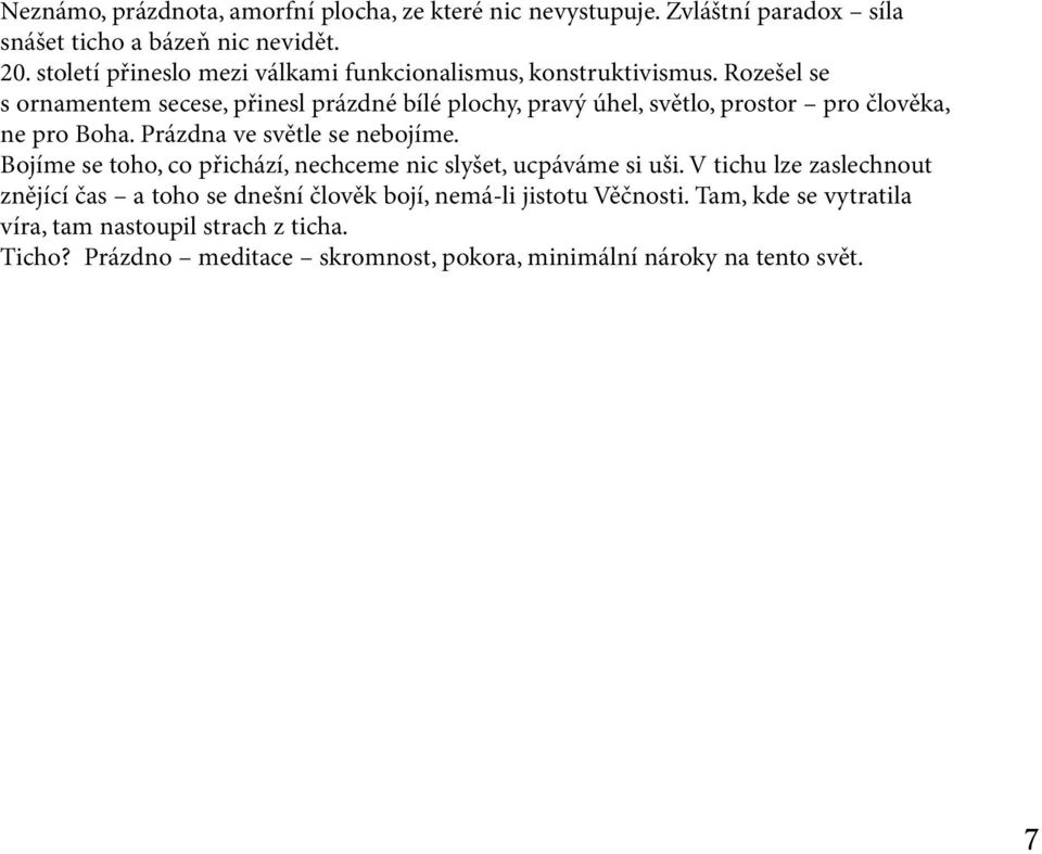 Rozešel se s ornamentem secese, přinesl prázdné bílé plochy, pravý úhel, světlo, prostor pro člověka, ne pro Boha. Prázdna ve světle se nebojíme.