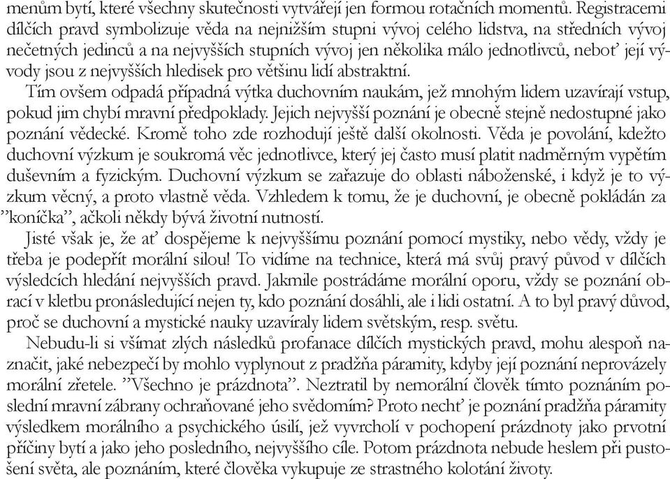 vývody jsou z nejvyšších hledisek pro většinu lidí abstraktní. Tím ovšem odpadá případná výtka duchovním naukám, jež mnohým lidem uzavírají vstup, pokud jim chybí mravní předpoklady.