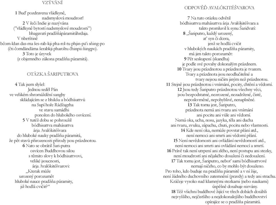 OTÁZKA ŠARIPUTROVA 4 Tak jsem slyšel: Jednou seděl Pán ve velikém shromáždění sanghy skládajícím se z bhikšu a bódhísattvů na Supí hoře Rádžagrha ve stavu samádhi ponořen do hlubokého osvícení.