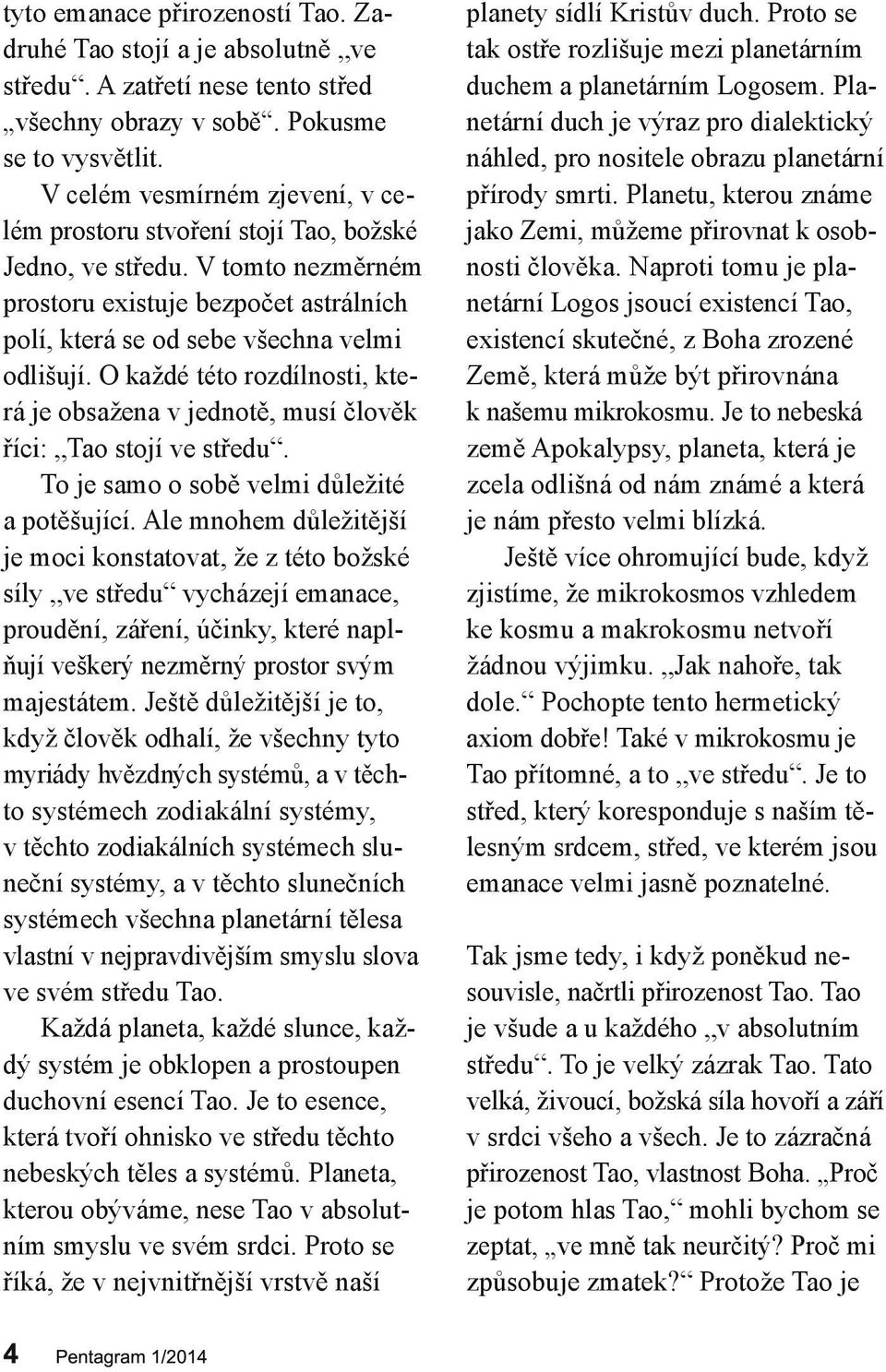 O každé této rozdílnosti, kte rá je obsažena v jednotě, musí člověk říci: Tao stojí ve středu. To je samo o sobě velmi důležité a potěšující.