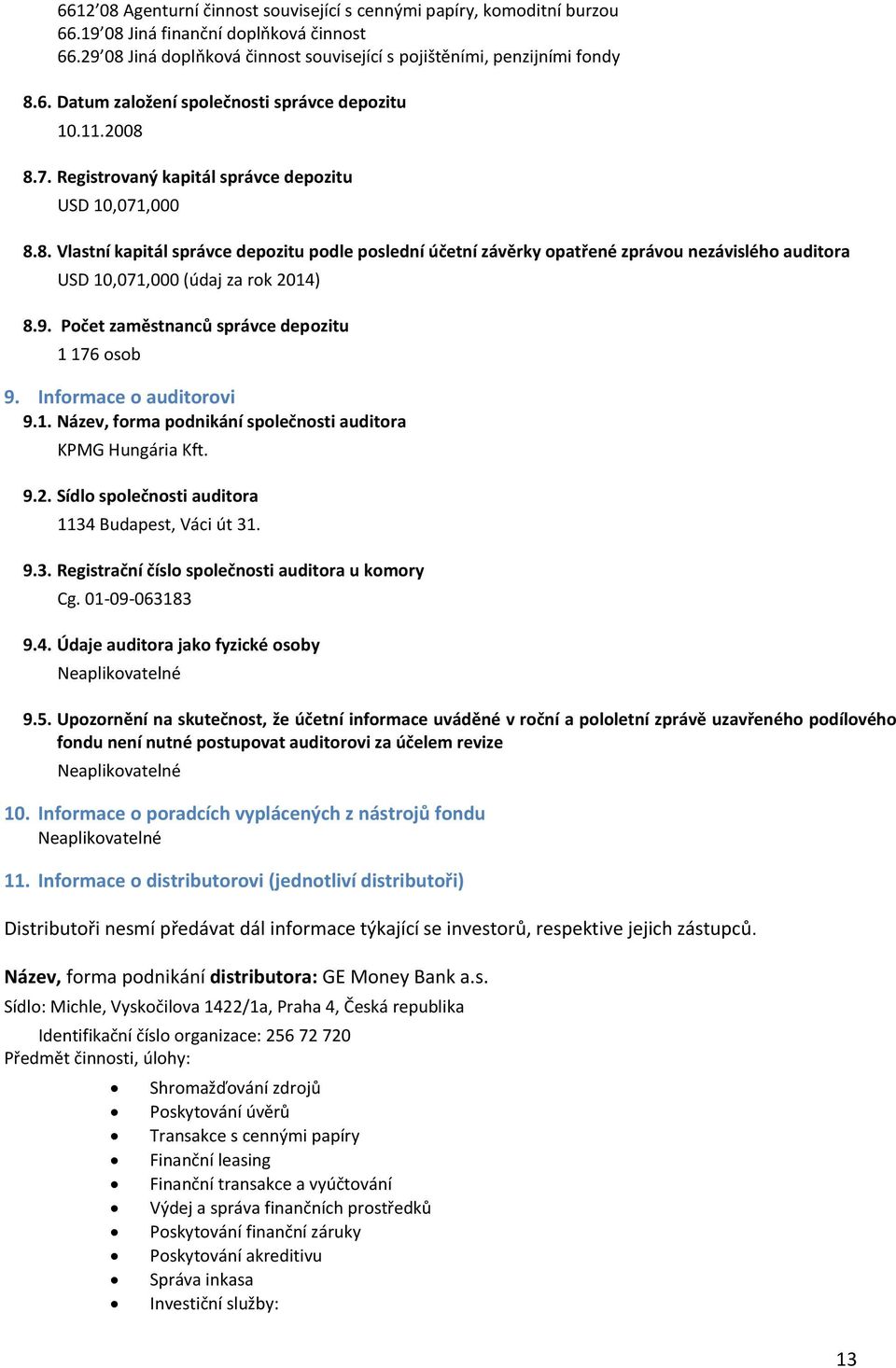 9. Počet zaměstnanců správce depozitu 1 176 osob 9. Informace o auditorovi 9.1. Název, forma podnikání společnosti auditora KPMG Hungária Kft. 9.2.