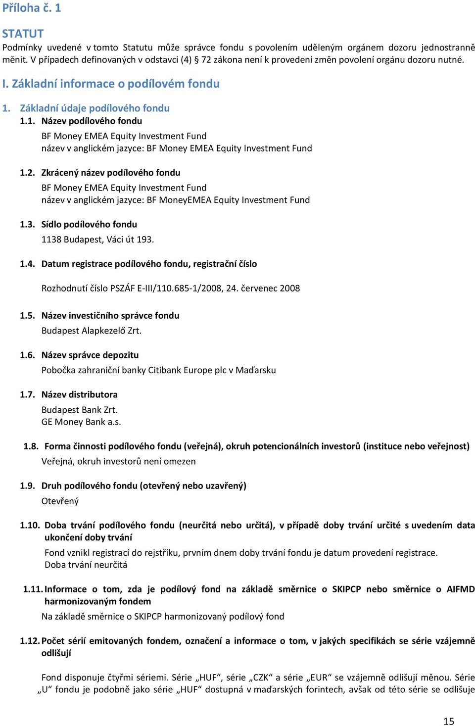 Základní údaje podílového fondu 1.1. Název podílového fondu BF Money EMEA Equity Investment Fund název v anglickém jazyce: BF Money EMEA Equity Investment Fund 1.2.