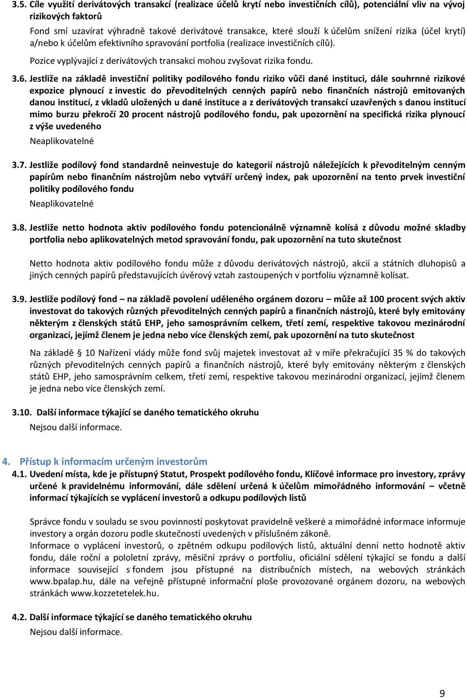 6. Jestliže na základě investiční politiky podílového fondu riziko vůči dané instituci, dále souhrnné rizikové expozice plynoucí z investic do převoditelných cenných papírů nebo finančních nástrojů