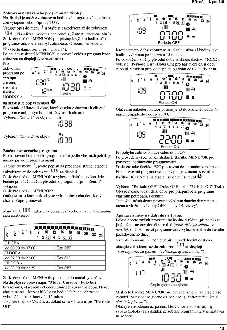 zobrazeno. Otáčením enkodéru vyberte danou zónu (př.: "Zóna 1"). Po novém stisknutí MENU/OK se potvrdí výběr a program bude zobrazen na displeji (viz poznámka).