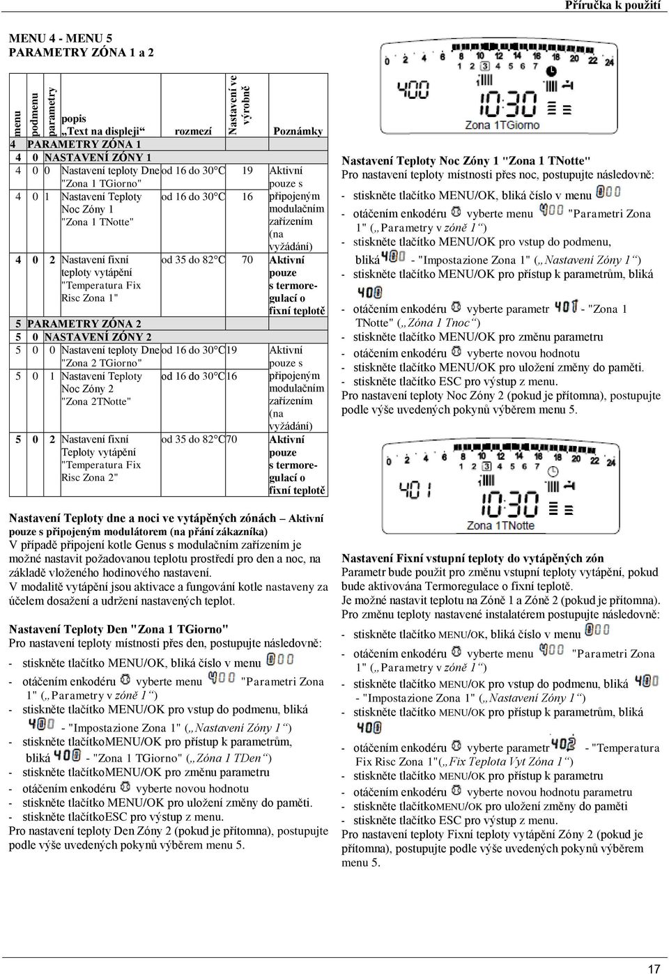 teploty vytápění "Temperatura Fix Risc Zona 1" 5 PARAMETRY ZÓNA 2 5 0 NASTAVENÍ ZÓNY 2 5 0 0 Nastavení teploty Dne "Zona 2 TGiorno" 5 0 1 Nastavení Teploty Noc Zóny 2 "Zona 2TNotte" 5 0 2 Nastavení