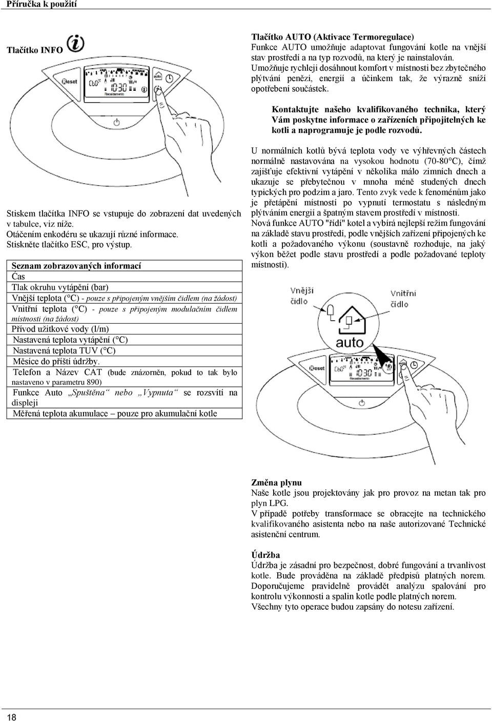 Kontaktujte našeho kvalifikovaného technika, který Vám poskytne informace o zařízeních připojitelných ke kotli a naprogramuje je podle rozvodů.