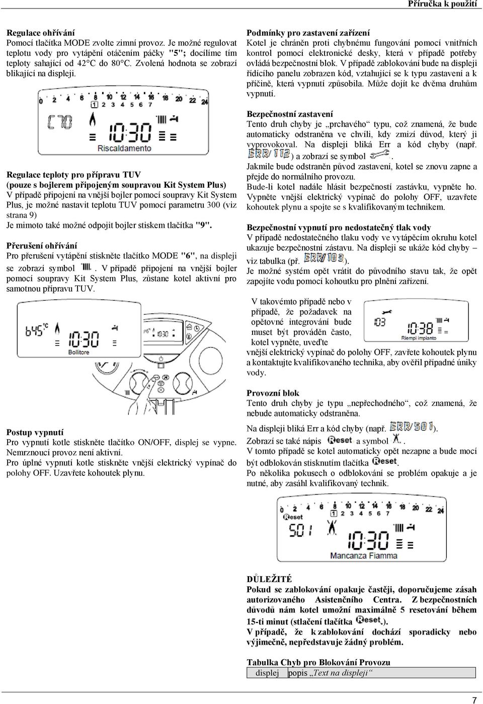 Regulace teploty pro přípravu TUV (pouze s bojlerem připojeným soupravou Kit System Plus) V případě připojení na vnější bojler pomocí soupravy Kit System Plus, je možné nastavit teplotu TUV pomocí