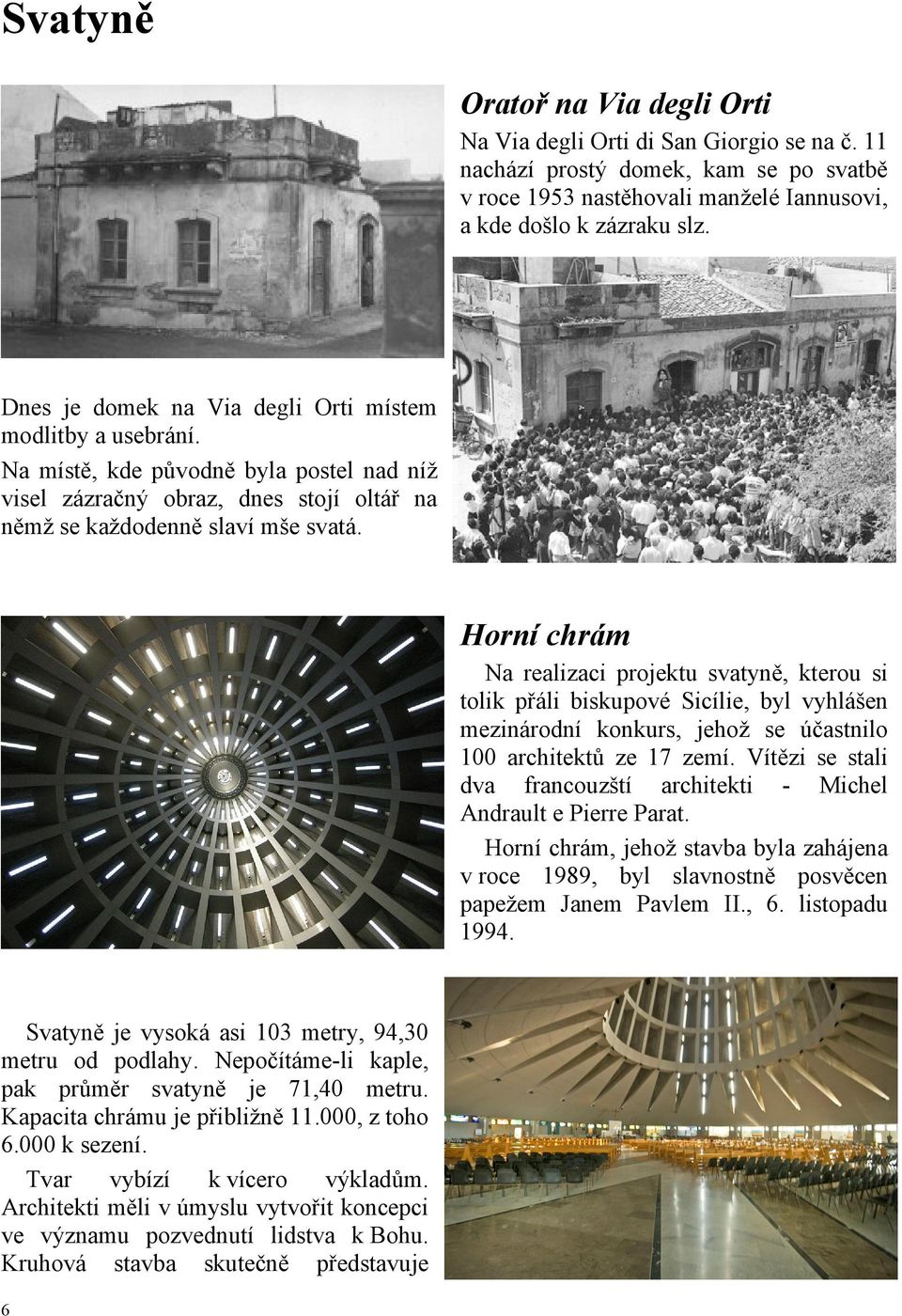 Horní chrám Na realizaci projektu svatyně, kterou si tolik přáli biskupové Sicílie, byl vyhlášen mezinárodní konkurs, jehož se účastnilo 100 architektů ze 17 zemí.