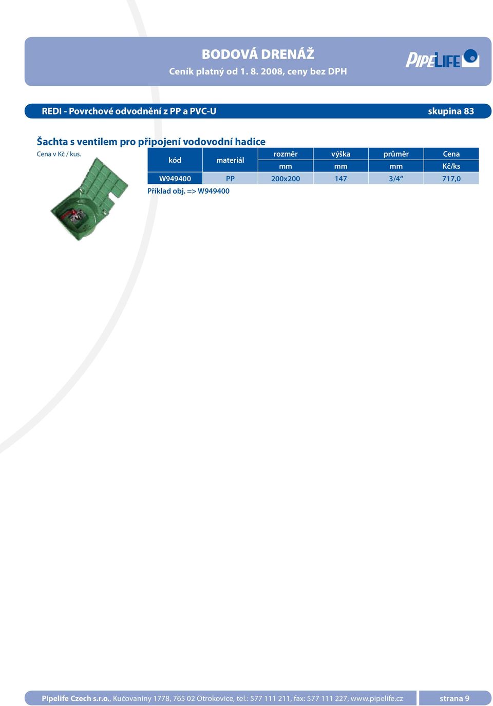 200x200 147 3/4 717,0 Příklad obj. => W949400 Pipelife Czech s.r.o., Kučovaniny 1778, 765 02 Otrokovice, tel.