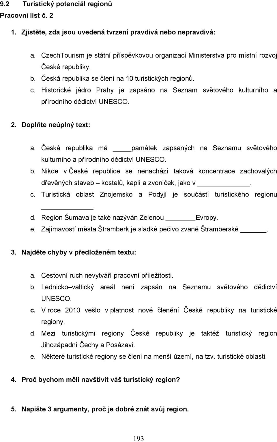 Historické jádro Prahy je zapsáno na Seznam světového kulturního a přírodního dědictví UNESCO. 2. Doplňte neúplný text: a.